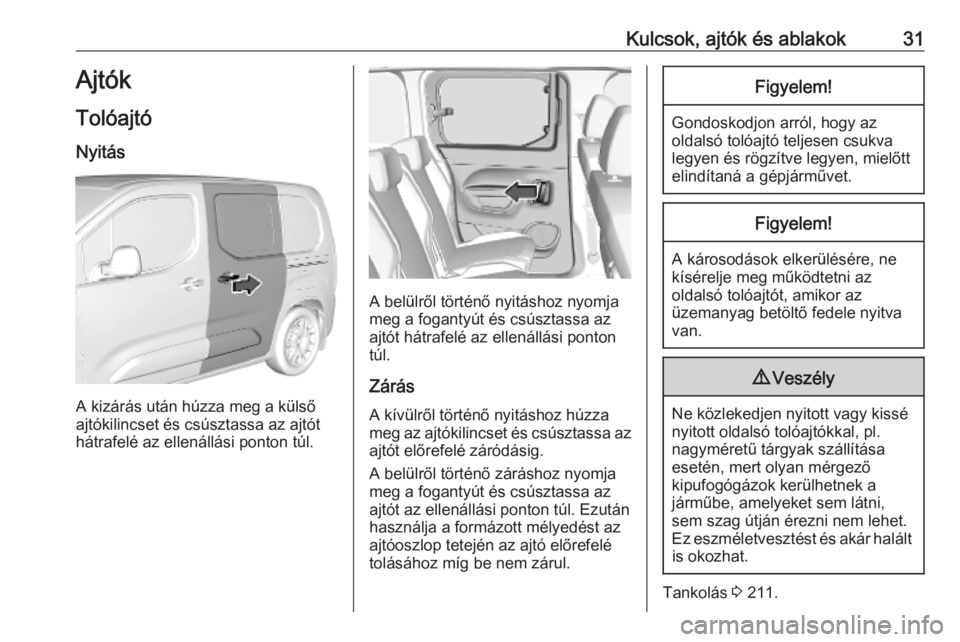 OPEL COMBO E 2019  Kezelési útmutató (in Hungarian) Kulcsok, ajtók és ablakok31Ajtók
Tolóajtó Nyitás
A kizárás után húzza meg a külső
ajtókilincset és csúsztassa az ajtót
hátrafelé az ellenállási ponton túl.
A belülről történő