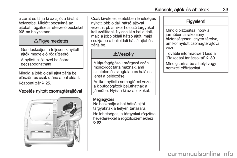 OPEL COMBO E 2019  Kezelési útmutató (in Hungarian) Kulcsok, ajtók és ablakok33a zárat és tárja ki az ajtót a kívánt
helyzetbe. Mielőtt becsukná az
ajtókat, rögzítse a reteszelő peckeket
90º-os helyzetben.9 Figyelmeztetés
Gondoskodjon a