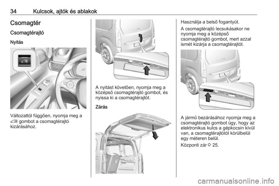 OPEL COMBO E 2019  Kezelési útmutató (in Hungarian) 34Kulcsok, ajtók és ablakokCsomagtér
Csomagtérajtó Nyitás
Változattól függően, nyomja meg a
'  gombot a csomagtérajtó
kizárásához.
A nyitást követően, nyomja meg a
középső cso