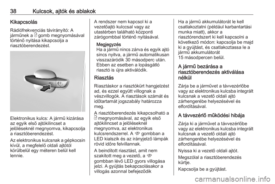 OPEL COMBO E 2019  Kezelési útmutató (in Hungarian) 38Kulcsok, ajtók és ablakokKikapcsolásRádiófrekvenciás távirányító: A
járműnek a  c gomb megnyomásával
történő nyitása kikapcsolja a riasztóberendezést.
Elektronikus kulcs: A járm