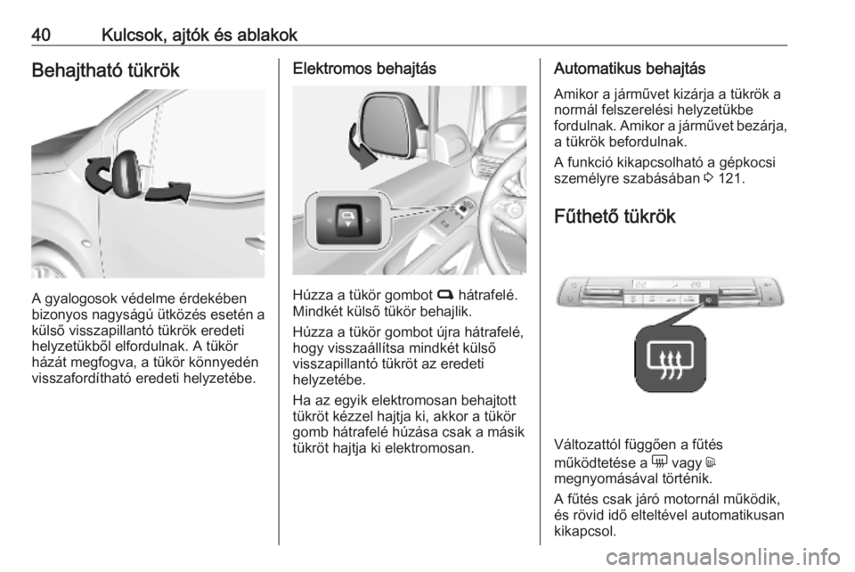 OPEL COMBO E 2019  Kezelési útmutató (in Hungarian) 40Kulcsok, ajtók és ablakokBehajtható tükrök
A gyalogosok védelme érdekében
bizonyos nagyságú ütközés esetén a külső visszapillantó tükrök eredeti
helyzetükből elfordulnak. A tük