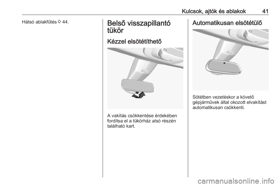 OPEL COMBO E 2019  Kezelési útmutató (in Hungarian) Kulcsok, ajtók és ablakok41Hátsó ablakfűtés 3 44.Belső visszapillantó
tükör
Kézzel elsötétíthető
A vakítás csökkentése érdekében
fordítsa el a tükörház alsó részén
találha