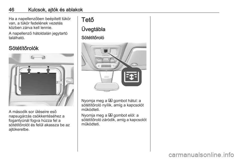 OPEL COMBO E 2019  Kezelési útmutató (in Hungarian) 46Kulcsok, ajtók és ablakokHa a napellenzőben beépített tükör
van, a tükör fedelének vezetés
közben zárva kell lennie.
A napellenző hátoldalán jegytartó
található.
Sötétítőroló