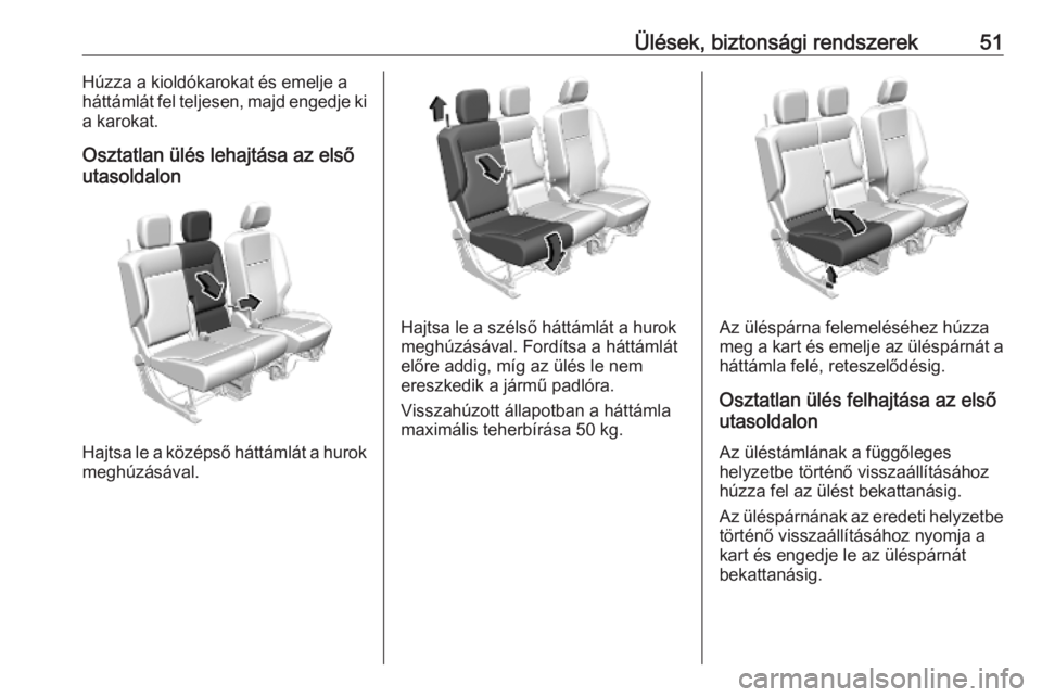 OPEL COMBO E 2019  Kezelési útmutató (in Hungarian) Ülések, biztonsági rendszerek51Húzza a kioldókarokat és emelje a
háttámlát fel teljesen, majd engedje ki
a karokat.
Osztatlan ülés lehajtása az első
utasoldalon
Hajtsa le a középső há