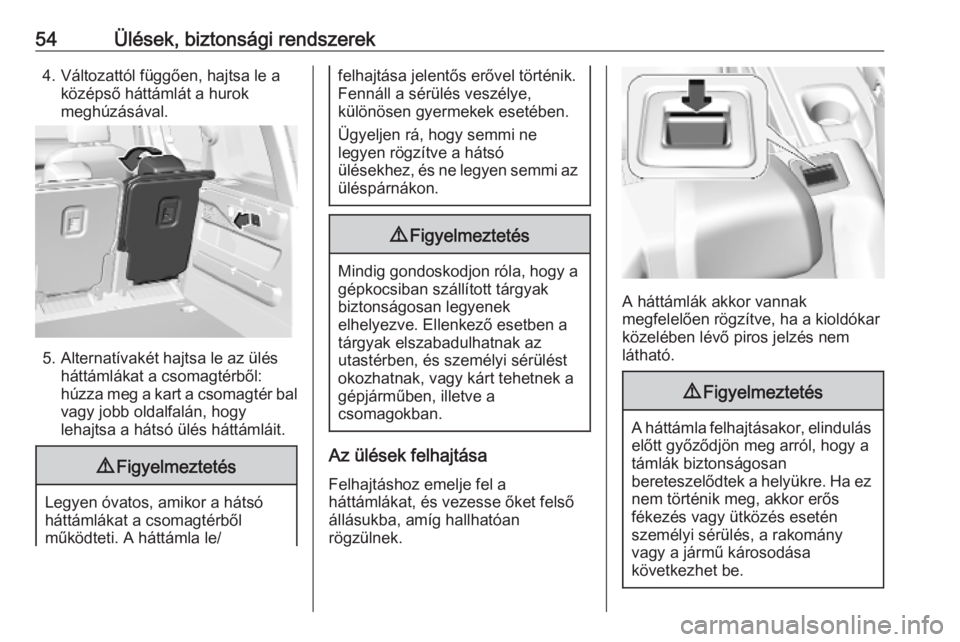 OPEL COMBO E 2019  Kezelési útmutató (in Hungarian) 54Ülések, biztonsági rendszerek4. Változattól függően, hajtsa le aközépső háttámlát a hurok
meghúzásával.
5. Alternatívakét hajtsa le az ülés háttámlákat a csomagtérből:
húzz