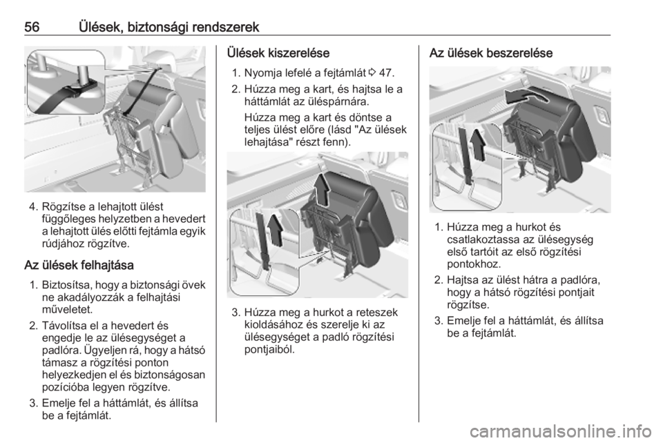 OPEL COMBO E 2019  Kezelési útmutató (in Hungarian) 56Ülések, biztonsági rendszerek
4. Rögzítse a lehajtott üléstfüggőleges helyzetben a hevedert
a lehajtott ülés előtti fejtámla egyik
rúdjához rögzítve.
Az ülések felhajtása 1. Bizt