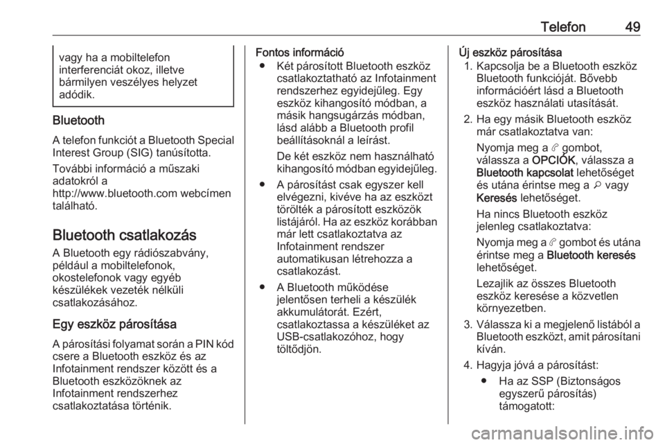 OPEL COMBO E 2019.1  Infotainment kézikönyv (in Hungarian) Telefon49vagy ha a mobiltelefon
interferenciát okoz, illetve
bármilyen veszélyes helyzet
adódik.
Bluetooth
A telefon funkciót a Bluetooth Special
Interest Group (SIG) tanúsította.
További info