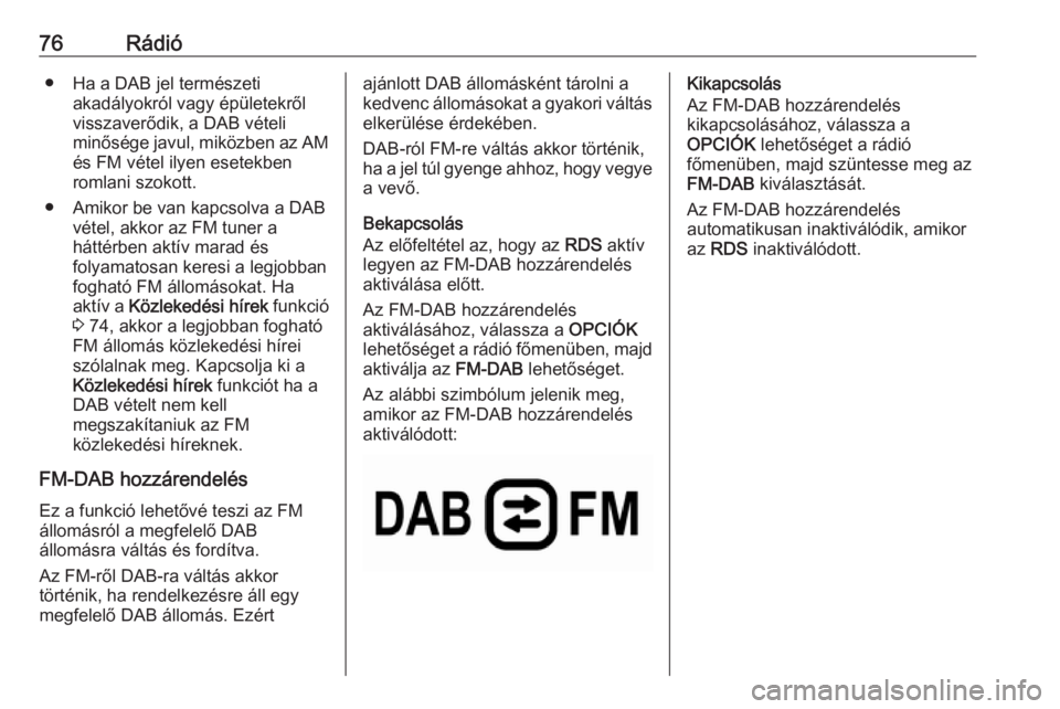 OPEL COMBO E 2019.1 Infotainment kézikönyv (in Hungarian) 76Rádió● Ha a DAB jel természetiakadályokról vagy épületekről
visszaverődik, a DAB vételi
minősége javul, miközben az AM és FM vétel ilyen esetekben
romlani szokott.
● Amikor be van OPEL COMBO E 2019.1 Infotainment kézikönyv (in Hungarian) 76Rádió● Ha a DAB jel természetiakadályokról vagy épületekről
visszaverődik, a DAB vételi
minősége javul, miközben az AM és FM vétel ilyen esetekben
romlani szokott.
● Amikor be van