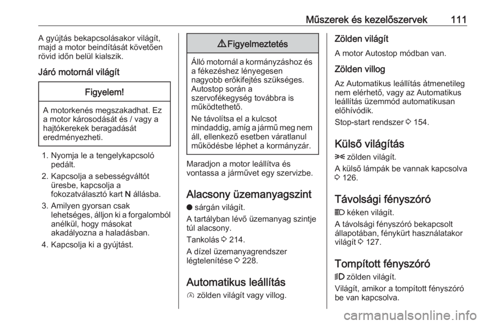 OPEL COMBO E 2019.1  Kezelési útmutató (in Hungarian) Műszerek és kezelőszervek111A gyújtás bekapcsolásakor világít,
majd a motor beindítását követően
rövid időn belül kialszik.
Járó motornál világítFigyelem!
A motorkenés megszakadh