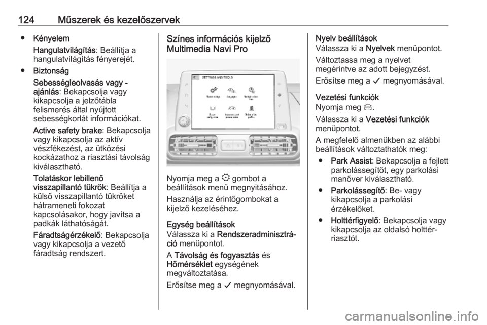 OPEL COMBO E 2019.1  Kezelési útmutató (in Hungarian) 124Műszerek és kezelőszervek●Kényelem
Hangulatvilágítás : Beállítja a
hangulatvilágítás fényerejét.
● Biztonság
Sebességleolvasás vagy -
ajánlás : Bekapcsolja vagy
kikapcsolja a
