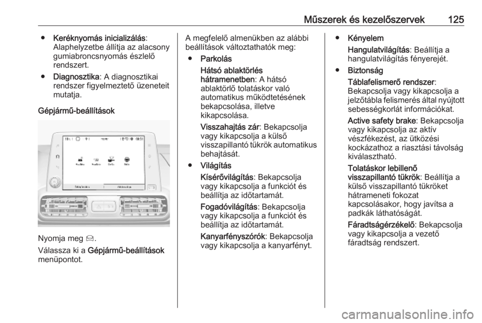 OPEL COMBO E 2019.1  Kezelési útmutató (in Hungarian) Műszerek és kezelőszervek125●Keréknyomás inicializálás :
Alaphelyzetbe állítja az alacsony
gumiabroncsnyomás észlelő rendszert.
● Diagnosztika : A diagnosztikai
rendszer figyelmeztető