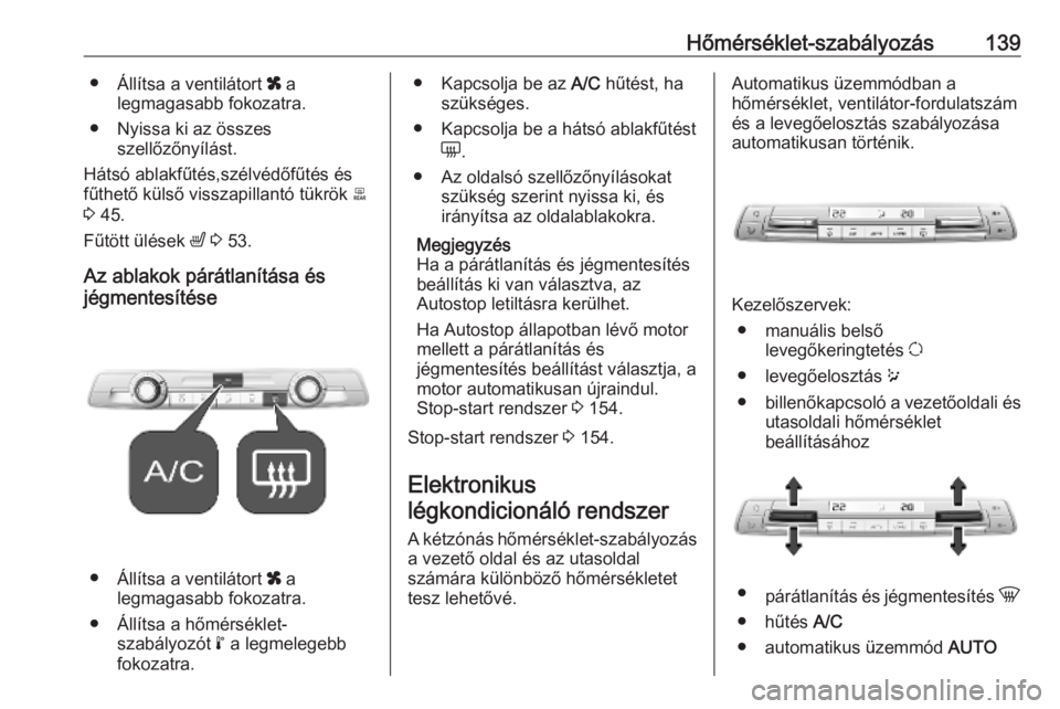 OPEL COMBO E 2019.1  Kezelési útmutató (in Hungarian) Hőmérséklet-szabályozás139●Állítsa a ventilátort  x a
legmagasabb fokozatra.
● Nyissa ki az összes szellőzőnyílást.
Hátsó ablakfűtés,szélvédőfűtés és
fűthető külső vissz