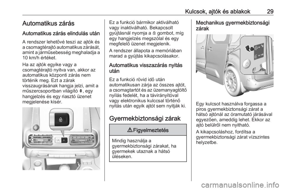 OPEL COMBO E 2019.1 Kezelési útmutató (in Hungarian) Kulcsok, ajtók és ablakok29Automatikus zárás
Automatikus zárás elindulás után A rendszer lehetővé teszi az ajtók és
a csomagtérajtó automatikus zárását,
amint a járműsebesség megha OPEL COMBO E 2019.1 Kezelési útmutató (in Hungarian) Kulcsok, ajtók és ablakok29Automatikus zárás
Automatikus zárás elindulás után A rendszer lehetővé teszi az ajtók és
a csomagtérajtó automatikus zárását,
amint a járműsebesség megha