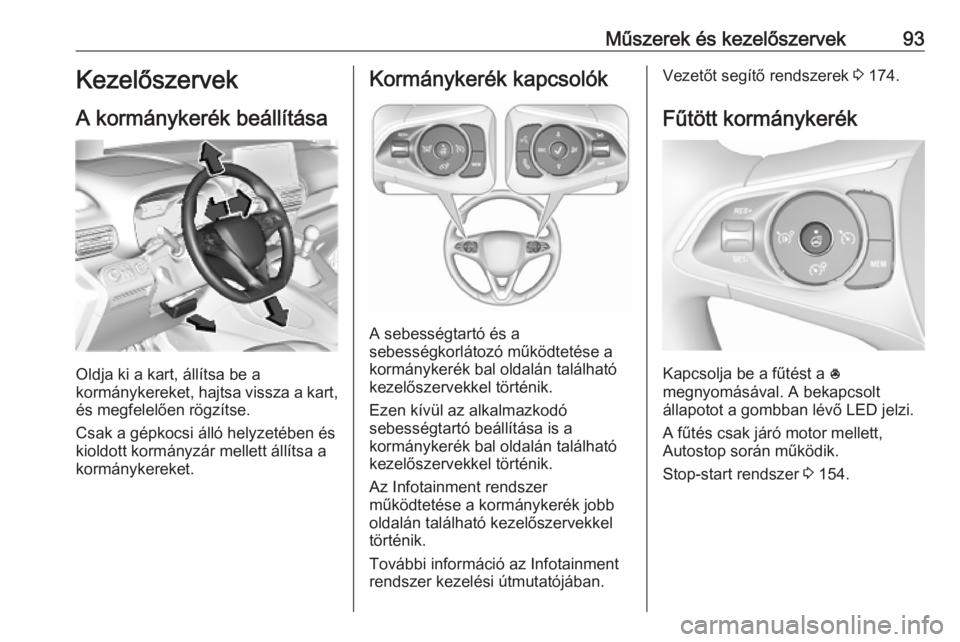 OPEL COMBO E 2019.1  Kezelési útmutató (in Hungarian) Műszerek és kezelőszervek93Kezelőszervek
A kormánykerék beállítása
Oldja ki a kart, állítsa be a
kormánykereket, hajtsa vissza a kart,
és megfelelően rögzítse.
Csak a gépkocsi álló 