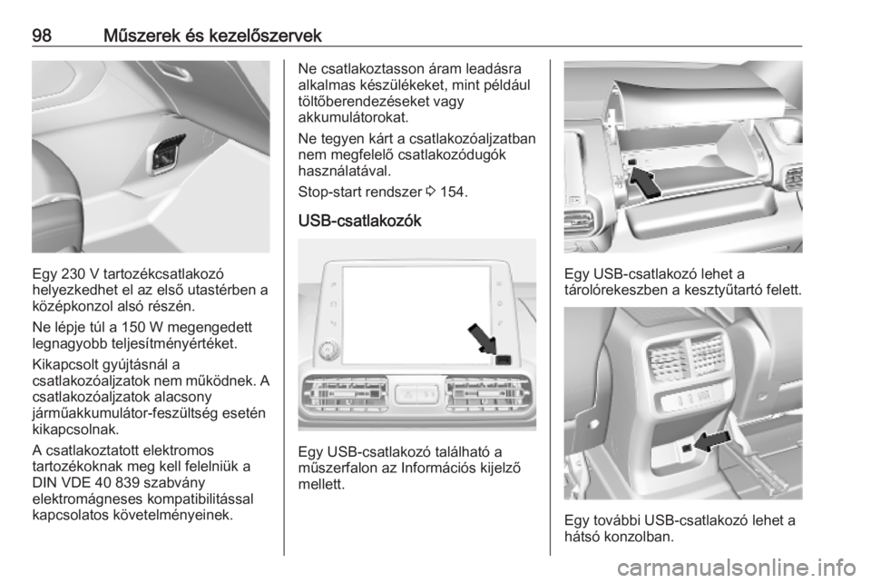OPEL COMBO E 2019.1  Kezelési útmutató (in Hungarian) 98Műszerek és kezelőszervek
Egy 230 V tartozékcsatlakozó
helyezkedhet el az első utastérben a
középkonzol alsó részén.
Ne lépje túl a 150 W megengedett
legnagyobb teljesítményértéket
