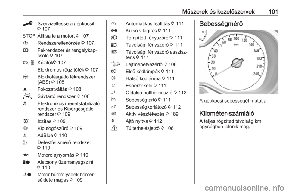 OPEL COMBO E 2019.75  Kezelési útmutató (in Hungarian) Műszerek és kezelőszervek101CSzervizeltesse a gépkocsit
3  107YÁllítsa le a motort  3 107JRendszerellenőrzés  3 107RFékrendszer és tengelykap‐
csoló  3 107m , oKézifék 3 107
Elektromos 