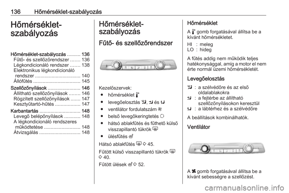 OPEL COMBO E 2019.75 Kezelési útmutató (in Hungarian) 136Hőmérséklet-szabályozásHőmérséklet-
szabályozásHőmérséklet-szabályozás ..........136
Fűtő- és szellőzőrendszer .......136
Légkondicionáló rendszer .......138
Elektronikus lé OPEL COMBO E 2019.75 Kezelési útmutató (in Hungarian) 136Hőmérséklet-szabályozásHőmérséklet-
szabályozásHőmérséklet-szabályozás ..........136
Fűtő- és szellőzőrendszer .......136
Légkondicionáló rendszer .......138
Elektronikus lé