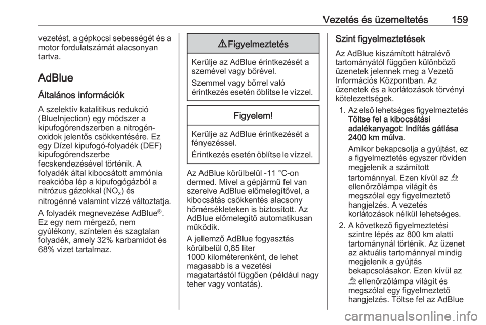 OPEL COMBO E 2019.75  Kezelési útmutató (in Hungarian) Vezetés és üzemeltetés159vezetést, a gépkocsi sebességét és a
motor fordulatszámát alacsonyan
tartva.
AdBlue
Általános információk
A szelektív katalitikus redukció
(BlueInjection) egy