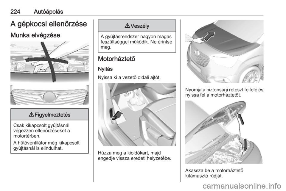 OPEL COMBO E 2019.75 Kezelési útmutató (in Hungarian) 224AutóápolásA gépkocsi ellenőrzése
Munka elvégzése9 Figyelmeztetés
Csak kikapcsolt gyújtásnál
végezzen ellenőrzéseket a
motortérben.
A hűtőventilátor még kikapcsolt
gyújtásnál OPEL COMBO E 2019.75 Kezelési útmutató (in Hungarian) 224AutóápolásA gépkocsi ellenőrzése
Munka elvégzése9 Figyelmeztetés
Csak kikapcsolt gyújtásnál
végezzen ellenőrzéseket a
motortérben.
A hűtőventilátor még kikapcsolt
gyújtásnál