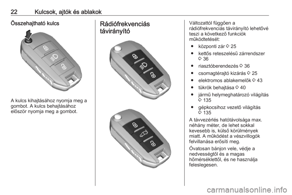 OPEL COMBO E 2019.75  Kezelési útmutató (in Hungarian) 22Kulcsok, ajtók és ablakokÖsszehajtható kulcs
A kulcs kihajtásához nyomja meg a
gombot. A kulcs behajtásához
először nyomja meg a gombot.
Rádiófrekvenciás
távirányítóVáltozattól f�