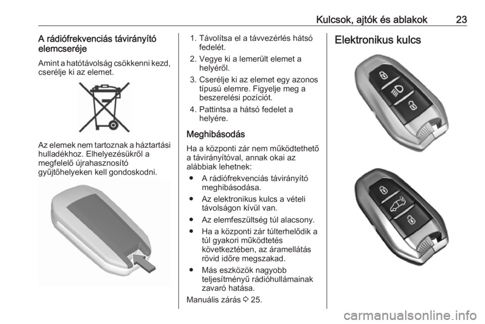 OPEL COMBO E 2019.75  Kezelési útmutató (in Hungarian) Kulcsok, ajtók és ablakok23A rádiófrekvenciás távirányító
elemcseréje
Amint a hatótávolság csökkenni kezd, cserélje ki az elemet.
Az elemek nem tartoznak a háztartási
hulladékhoz. El