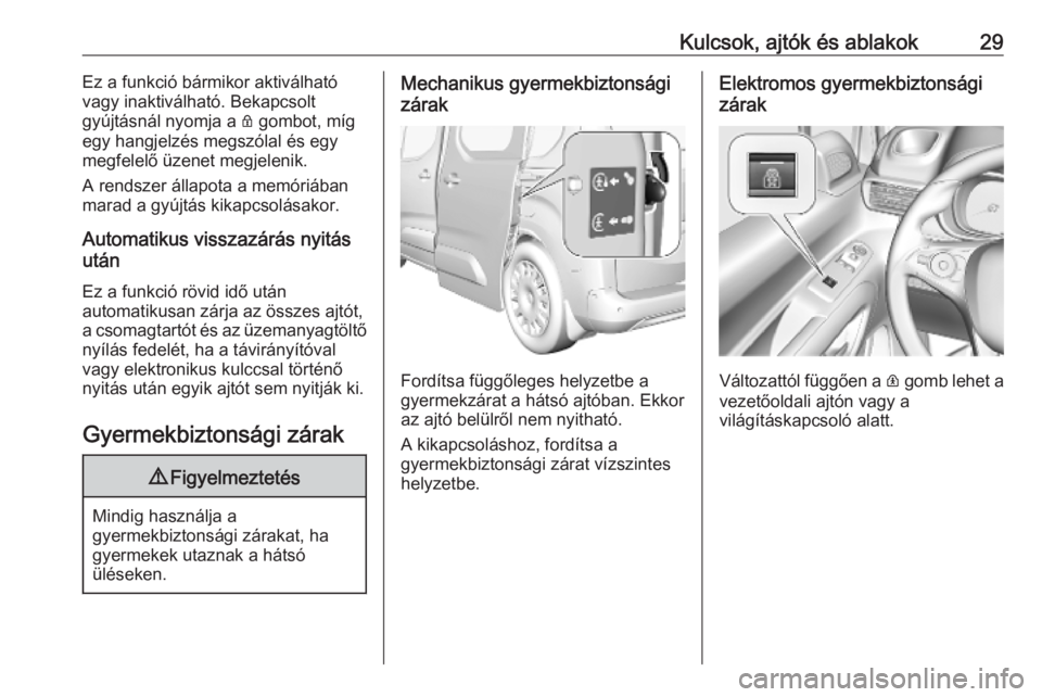OPEL COMBO E 2019.75 Kezelési útmutató (in Hungarian) Kulcsok, ajtók és ablakok29Ez a funkció bármikor aktiválható
vagy inaktiválható. Bekapcsolt
gyújtásnál nyomja a Q gombot, míg
egy hangjelzés megszólal és egy megfelelő üzenet megjele OPEL COMBO E 2019.75 Kezelési útmutató (in Hungarian) Kulcsok, ajtók és ablakok29Ez a funkció bármikor aktiválható
vagy inaktiválható. Bekapcsolt
gyújtásnál nyomja a Q gombot, míg
egy hangjelzés megszólal és egy megfelelő üzenet megjele