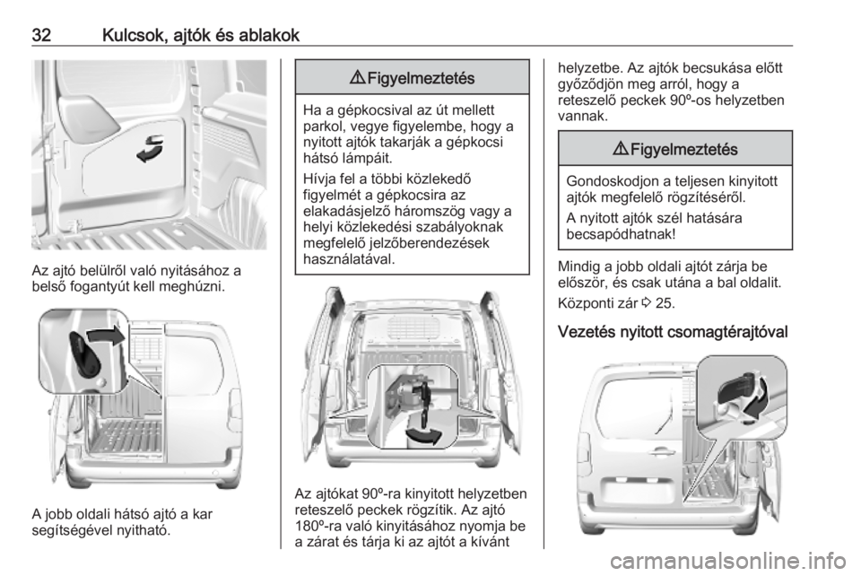 OPEL COMBO E 2019.75 Kezelési útmutató (in Hungarian) 32Kulcsok, ajtók és ablakok
Az ajtó belülről való nyitásához a
belső fogantyút kell meghúzni.
A jobb oldali hátsó ajtó a kar
segítségével nyitható.
9 Figyelmeztetés
Ha a gépkocsiva OPEL COMBO E 2019.75 Kezelési útmutató (in Hungarian) 32Kulcsok, ajtók és ablakok
Az ajtó belülről való nyitásához a
belső fogantyút kell meghúzni.
A jobb oldali hátsó ajtó a kar
segítségével nyitható.
9 Figyelmeztetés
Ha a gépkocsiva