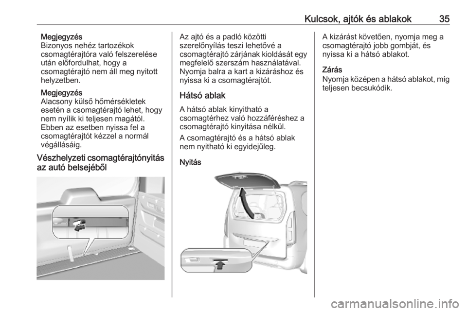 OPEL COMBO E 2019.75 Kezelési útmutató (in Hungarian) Kulcsok, ajtók és ablakok35Megjegyzés
Bizonyos nehéz tartozékok
csomagtérajtóra való felszerelése
után előfordulhat, hogy a
csomagtérajtó nem áll meg nyitott
helyzetben.
Megjegyzés
Alac OPEL COMBO E 2019.75 Kezelési útmutató (in Hungarian) Kulcsok, ajtók és ablakok35Megjegyzés
Bizonyos nehéz tartozékok
csomagtérajtóra való felszerelése
után előfordulhat, hogy a
csomagtérajtó nem áll meg nyitott
helyzetben.
Megjegyzés
Alac