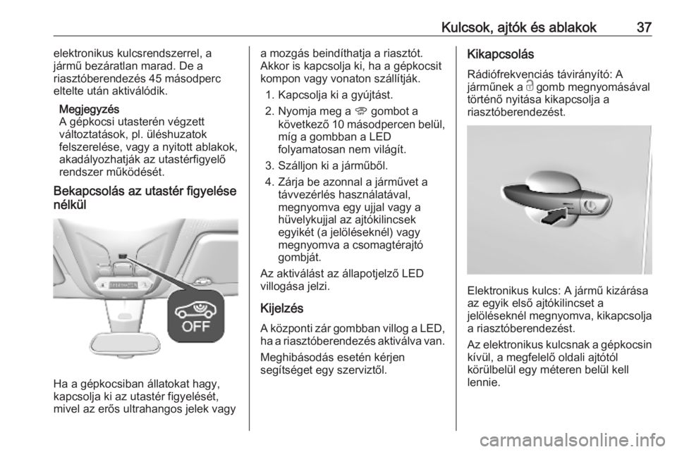 OPEL COMBO E 2019.75  Kezelési útmutató (in Hungarian) Kulcsok, ajtók és ablakok37elektronikus kulcsrendszerrel, a
jármű bezáratlan marad. De a
riasztóberendezés 45 másodperc
eltelte után aktiválódik.
Megjegyzés
A gépkocsi utasterén végzett