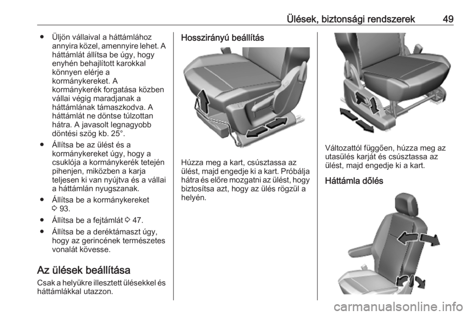 OPEL COMBO E 2019.75  Kezelési útmutató (in Hungarian) Ülések, biztonsági rendszerek49● Üljön vállaival a háttámláhozannyira közel, amennyire lehet. Aháttámlát állítsa be úgy, hogy
enyhén behajlított karokkal
könnyen elérje a
kormán