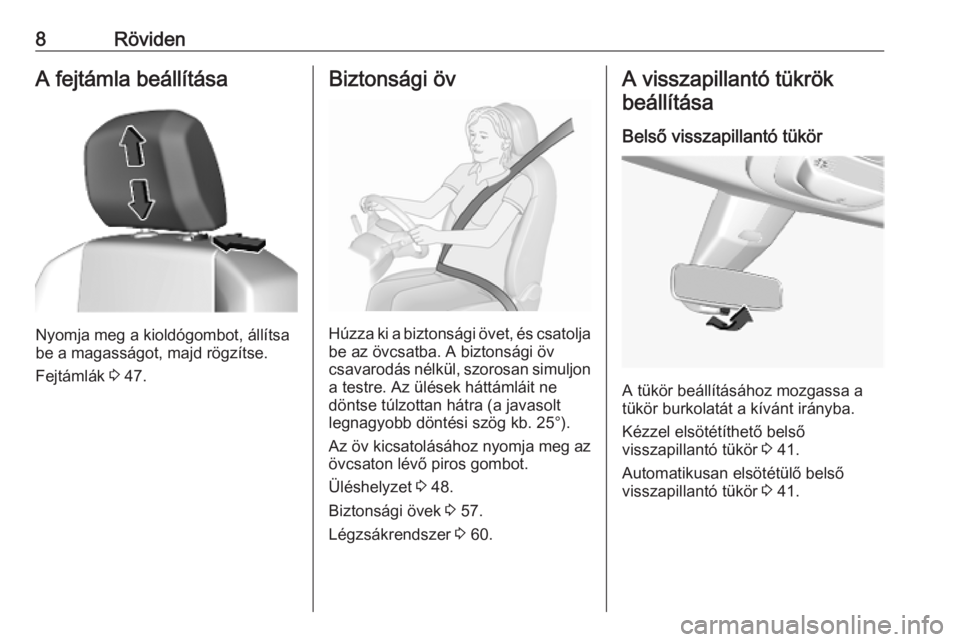 OPEL COMBO E 2019.75  Kezelési útmutató (in Hungarian) 8RövidenA fejtámla beállítása
Nyomja meg a kioldógombot, állítsa
be a magasságot, majd rögzítse.
Fejtámlák  3 47.
Biztonsági öv
Húzza ki a biztonsági övet, és csatolja
be az övcsat
