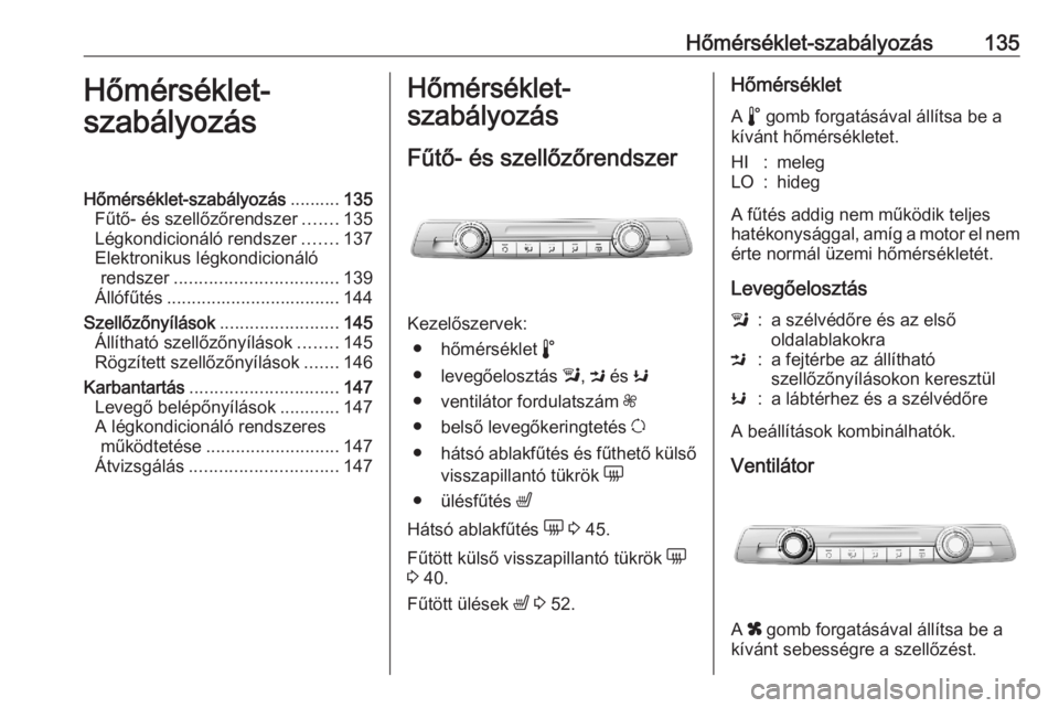 OPEL COMBO E 2020 Kezelési útmutató (in Hungarian) Hőmérséklet-szabályozás135Hőmérséklet-
szabályozásHőmérséklet-szabályozás ..........135
Fűtő- és szellőzőrendszer .......135
Légkondicionáló rendszer .......137
Elektronikus lé OPEL COMBO E 2020 Kezelési útmutató (in Hungarian) Hőmérséklet-szabályozás135Hőmérséklet-
szabályozásHőmérséklet-szabályozás ..........135
Fűtő- és szellőzőrendszer .......135
Légkondicionáló rendszer .......137
Elektronikus lé