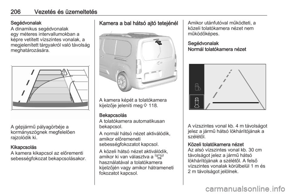 OPEL COMBO E 2020 Kezelési útmutató (in Hungarian) 206Vezetés és üzemeltetésSegédvonalak
A dinamikus segédvonalak
egy méteres intervallumokban a
képre vetített vízszintes vonalak, a
megjelenített tárgyakról való távolság meghatározás OPEL COMBO E 2020 Kezelési útmutató (in Hungarian) 206Vezetés és üzemeltetésSegédvonalak
A dinamikus segédvonalak
egy méteres intervallumokban a
képre vetített vízszintes vonalak, a
megjelenített tárgyakról való távolság meghatározás