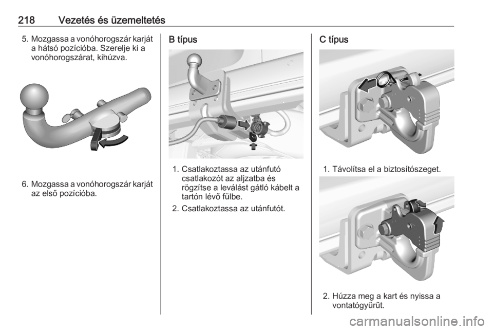 OPEL COMBO E 2020  Kezelési útmutató (in Hungarian) 218Vezetés és üzemeltetés5.Mozgassa a vonóhorogszár karját
a hátsó pozícióba. Szerelje ki a
vonóhorogszárat, kihúzva.
6. Mozgassa a vonóhorogszár karját
az első pozícióba.
B típus