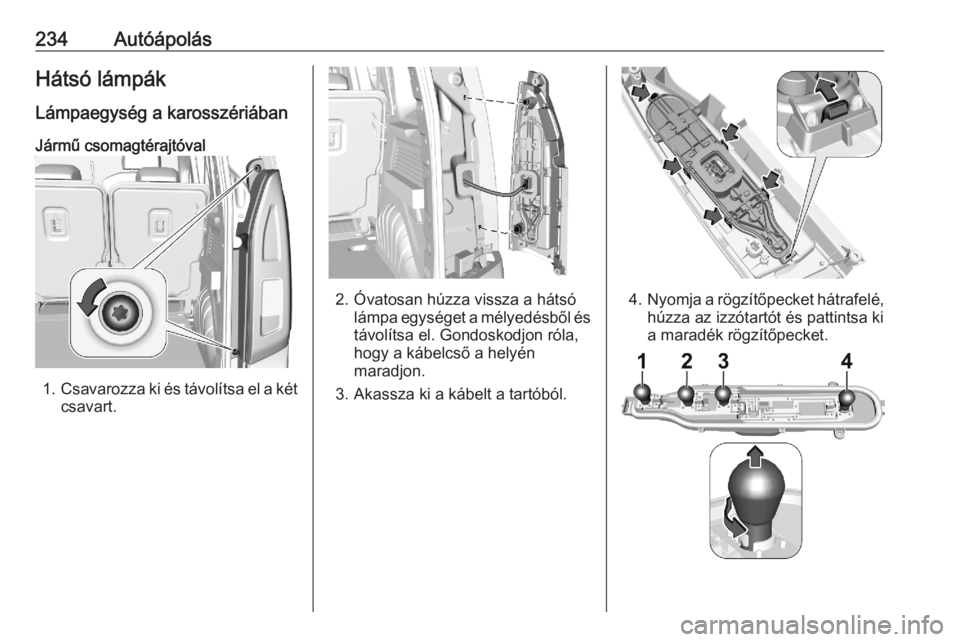 OPEL COMBO E 2020  Kezelési útmutató (in Hungarian) 234AutóápolásHátsó lámpák
Lámpaegység a karosszériában Jármű csomagtérajtóval
1. Csavarozza ki és távolítsa el a két
csavart.
2. Óvatosan húzza vissza a hátsó lámpa egységet a