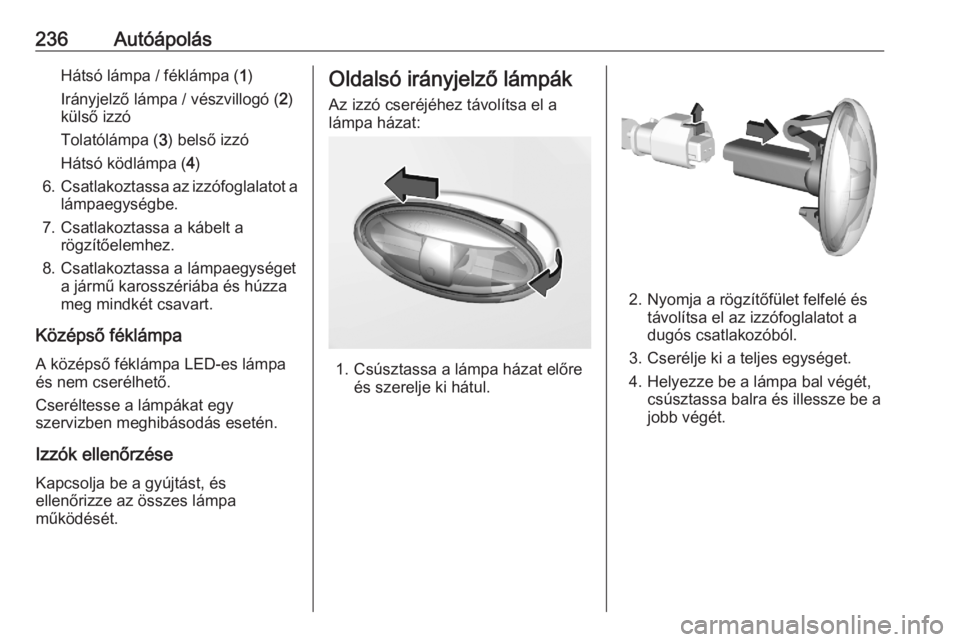 OPEL COMBO E 2020  Kezelési útmutató (in Hungarian) 236AutóápolásHátsó lámpa / féklámpa (1)
Irányjelző lámpa / vészvillogó ( 2)
külső izzó
Tolatólámpa ( 3) belső izzó
Hátsó ködlámpa ( 4)
6. Csatlakoztassa az izzófoglalatot a
l�