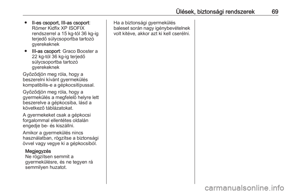 OPEL COMBO E 2020  Kezelési útmutató (in Hungarian) Ülések, biztonsági rendszerek69●II-es csoport, III-as csoport :
Römer Kidfix XP ISOFIX
rendszerrel a 15 kg-tól 36 kg-ig
terjedő súlycsoportba tartozó
gyerekeknek
● III-as csoport : Graco B