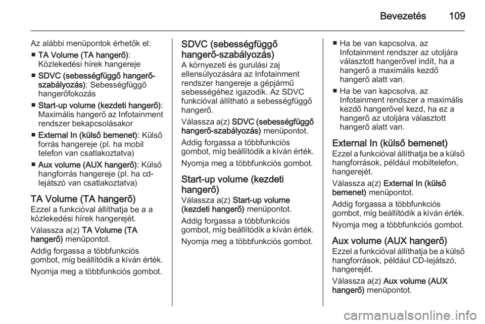 OPEL CORSA 2014.5  Kezelési útmutató (in Hungarian) Bevezetés109
Az alábbi menüpontok érhetők el:■ TA Volume (TA hangerő) :
Közlekedési hírek hangereje
■ SDVC (sebességfüggő hangerő-
szabályozás) : Sebességfüggő
hangerőfokozás
�