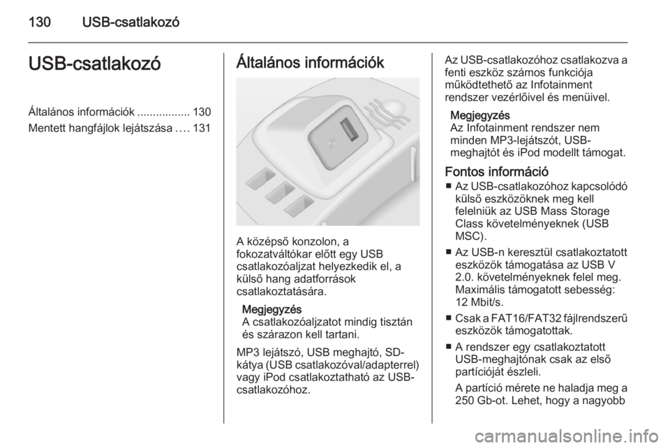 OPEL CORSA 2014.5 Kezelési útmutató (in Hungarian) 130USB-csatlakozóUSB-csatlakozóÁltalános információk ................. 130
Mentett hangfájlok lejátszása ....131Általános információk
A középső konzolon, a
fokozatváltókar előtt egy OPEL CORSA 2014.5 Kezelési útmutató (in Hungarian) 130USB-csatlakozóUSB-csatlakozóÁltalános információk ................. 130
Mentett hangfájlok lejátszása ....131Általános információk
A középső konzolon, a
fokozatváltókar előtt egy