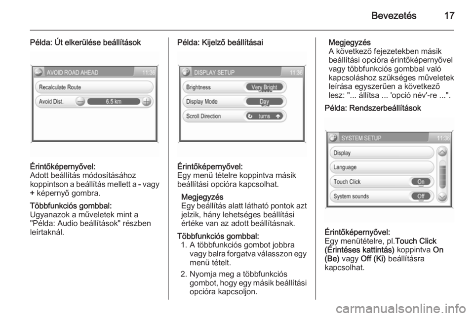 OPEL CORSA 2014.5  Kezelési útmutató (in Hungarian) Bevezetés17
Példa: Út elkerülése beállításokÉrintőképernyővel:
Adott beállítás módosításához
koppintson a beállítás mellett a  - vagy
+  képernyő gombra.Többfunkciós gombbal: