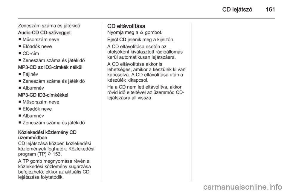 OPEL CORSA 2014.5  Kezelési útmutató (in Hungarian) CD lejátszó161
Zeneszám száma és játékidő
Audio-CD CD-szöveggel: ■ Műsorszám neve
■ Előadók neve
■ CD-cím
■ Zeneszám száma és játékidő
MP3-CD az ID3-címkék nélkül ■ F