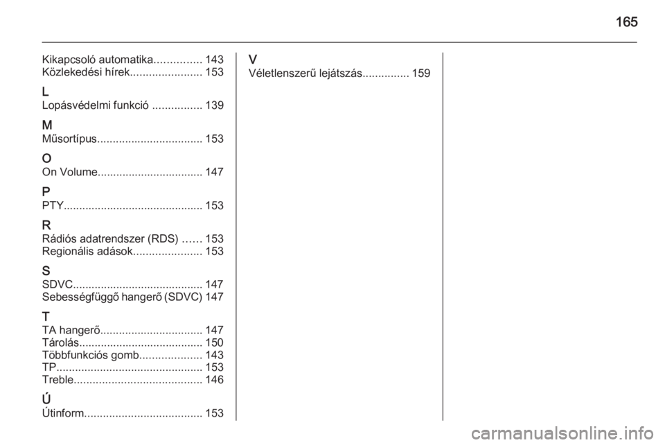 OPEL CORSA 2014.5  Kezelési útmutató (in Hungarian) 165
Kikapcsoló automatika...............143
Közlekedési hírek .......................153
L Lopásvédelmi funkció  ................139
M
Műsortípus .................................. 153
O
On V