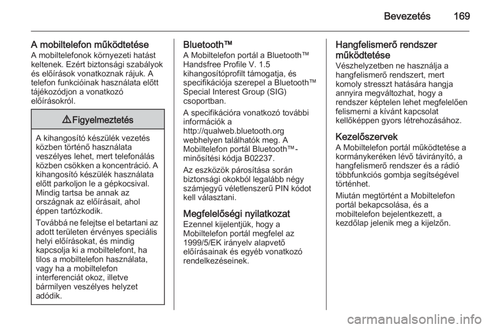OPEL CORSA 2014.5  Kezelési útmutató (in Hungarian) Bevezetés169
A mobiltelefon működtetéseA mobiltelefonok környezeti hatást
keltenek. Ezért biztonsági szabályok
és előírások vonatkoznak rájuk. A
telefon funkcióinak használata előtt
t