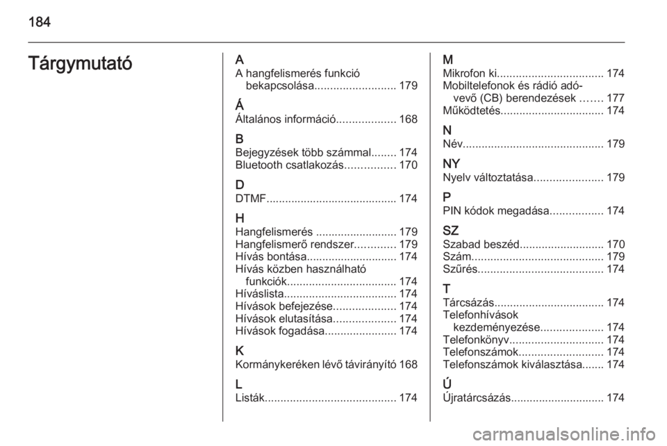 OPEL CORSA 2014.5  Kezelési útmutató (in Hungarian) 184TárgymutatóAA hangfelismerés funkció bekapcsolása .......................... 179
Á Általános információ ...................168
B Bejegyzések több számmal ........174
Bluetooth csatlako