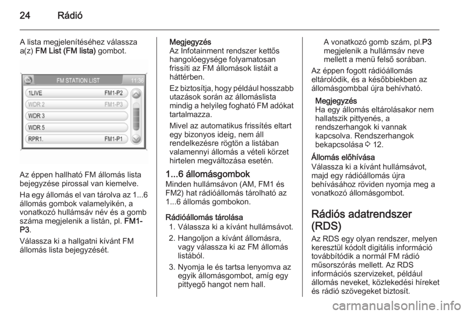 OPEL CORSA 2014.5  Kezelési útmutató (in Hungarian) 24Rádió
A lista megjelenítéséhez válassza
a(z)  FM List (FM lista)  gombot.
Az éppen hallható FM állomás lista
bejegyzése pirossal van kiemelve.
Ha egy állomás el van tárolva az 1...6
á