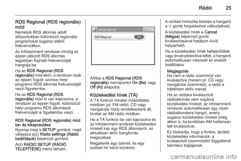 OPEL CORSA 2014.5  Kezelési útmutató (in Hungarian) Rádió25
RDS Regional (RDS regionális)
mód Némelyik RDS állomás adott
időpontokban különböző regionális
programokat sugároz eltérő
frekvenciákon.
Az Infotainment rendszer mindig az
ép