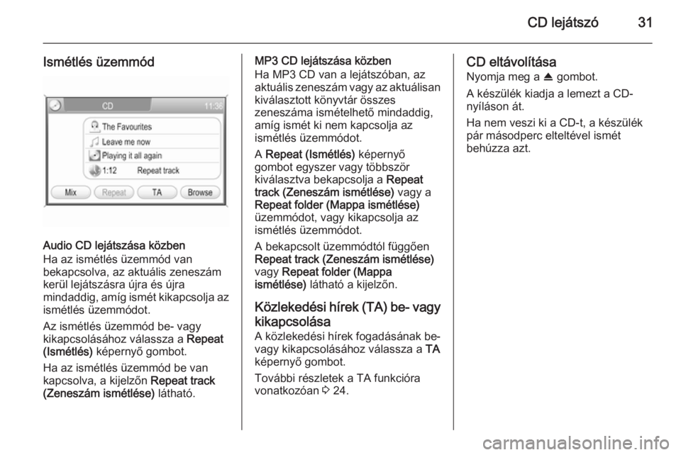 OPEL CORSA 2014.5  Kezelési útmutató (in Hungarian) CD lejátszó31
Ismétlés üzemmód
Audio CD lejátszása közben
Ha az ismétlés üzemmód van
bekapcsolva, az aktuális zeneszám kerül lejátszásra újra és újra
mindaddig, amíg ismét kikap