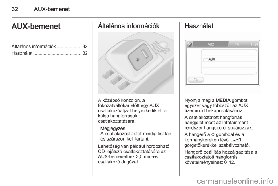 OPEL CORSA 2014.5  Kezelési útmutató (in Hungarian) 32AUX-bemenetAUX-bemenetÁltalános információk ................... 32
Használat ..................................... 32Általános információk
A középső konzolon, a
fokozatváltókar előtt 
