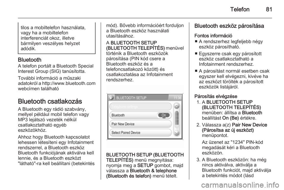 OPEL CORSA 2014.5  Kezelési útmutató (in Hungarian) Telefon81tilos a mobiltelefon használata,vagy ha a mobiltelefon
interferenciát okoz, illetve
bármilyen veszélyes helyzet
adódik.
Bluetooth
A telefon portált a Bluetooth Special
Interest Group (S