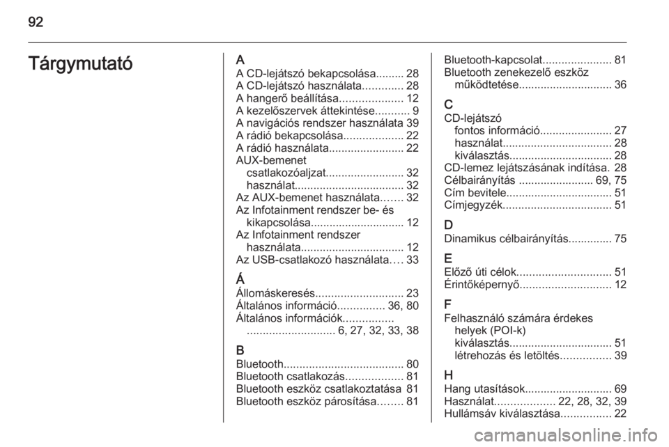 OPEL CORSA 2014.5  Kezelési útmutató (in Hungarian) 92TárgymutatóAA CD-lejátszó bekapcsolása......... 28A CD-lejátszó használata .............28
A hangerő beállítása ....................12
A kezelőszervek áttekintése ...........9
A navig